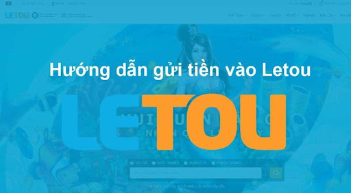 Hướng dẫn gửi tiền vào Letou chi tiết 