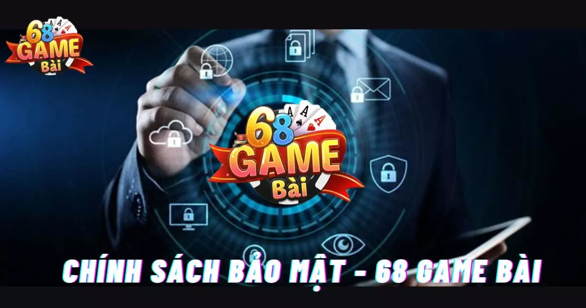 68gamebai reviews Những Điều Cần Biết Về Chính Sách Bảo Mật 68 Game Bài